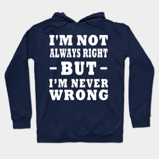 I'm Not Always Right, But I'm Never Wrong Design Hoodie